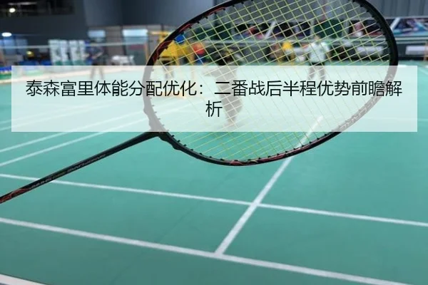 泰森富里体能分配优化：二番战后半程优势前瞻解析